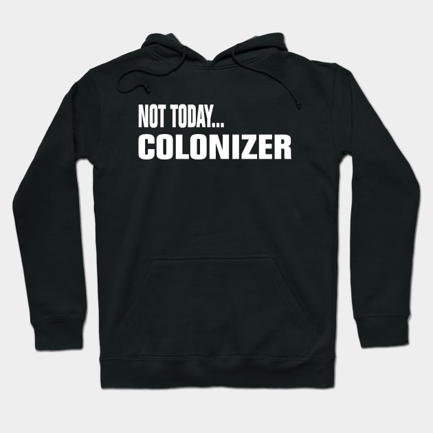 Not Today Colonizer Hoodie by EmmaShirt